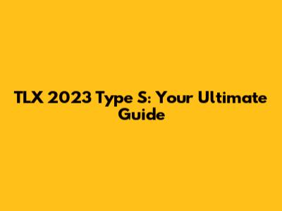 TLX 2023 Type S: Your Ultimate Guide