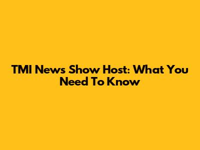 TMI News Show Host: What You Need To Know