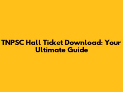 TNPSC Hall Ticket Download: Your Ultimate Guide