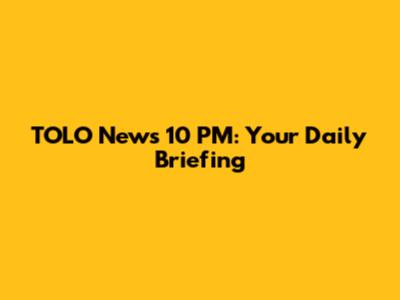 TOLO News 10 PM: Your Daily Briefing