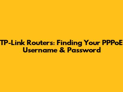 TP-Link Routers: Finding Your PPPoE Username & Password
