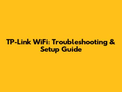 TP-Link WiFi: Troubleshooting & Setup Guide