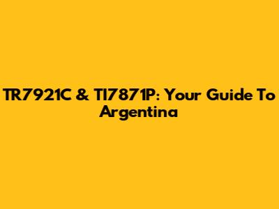 TR7921C & TI7871P: Your Guide To Argentina