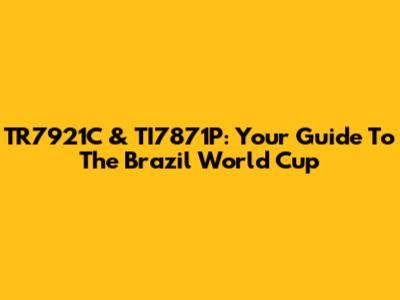 TR7921C & TI7871P: Your Guide To The Brazil World Cup