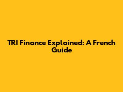 TRI Finance Explained: A French Guide
