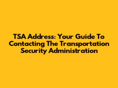 TSA Address: Your Guide To Contacting The Transportation Security Administration