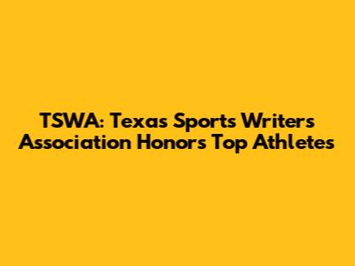 TSWA: Texas Sports Writers Association Honors Top Athletes