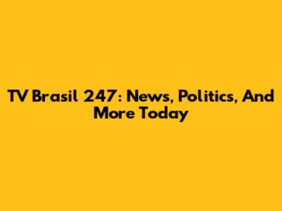 TV Brasil 247: News, Politics, And More Today
