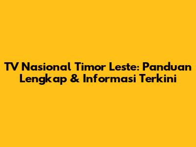 TV Nasional Timor Leste: Panduan Lengkap & Informasi Terkini