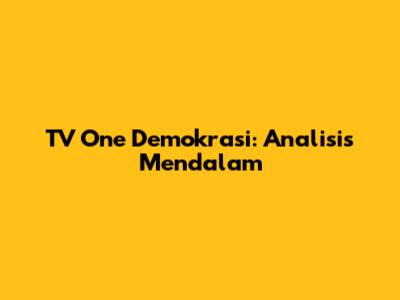 TV One Demokrasi: Analisis Mendalam