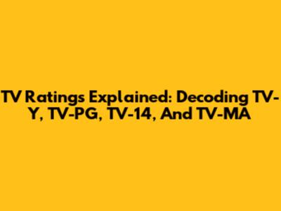 TV Ratings Explained: Decoding TV-Y, TV-PG, TV-14, And TV-MA