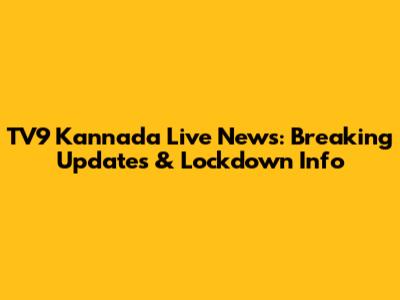 TV9 Kannada Live News: Breaking Updates & Lockdown Info