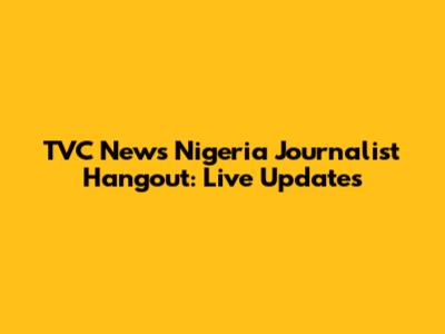 TVC News Nigeria Journalist Hangout: Live Updates