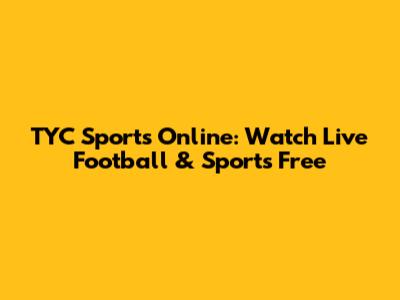 TYC Sports Online: Watch Live Football & Sports Free
