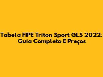 Tabela FIPE Triton Sport GLS 2022: Guia Completo E Preços