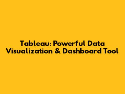 Tableau: Powerful Data Visualization & Dashboard Tool