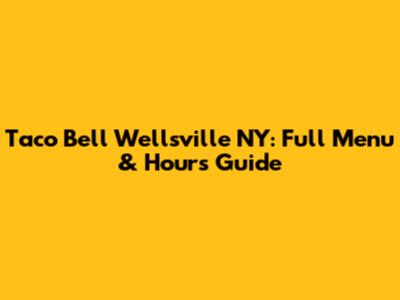 Taco Bell Wellsville NY: Full Menu & Hours Guide