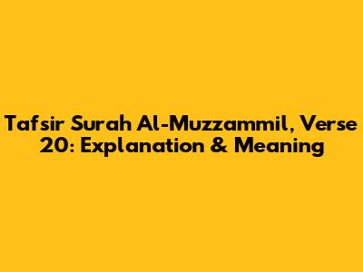 Tafsir Surah Al-Muzzammil, Verse 20: Explanation & Meaning
