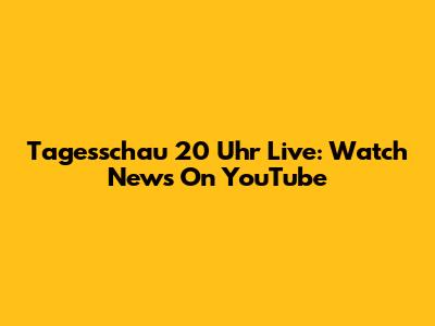 Tagesschau 20 Uhr Live: Watch News On YouTube