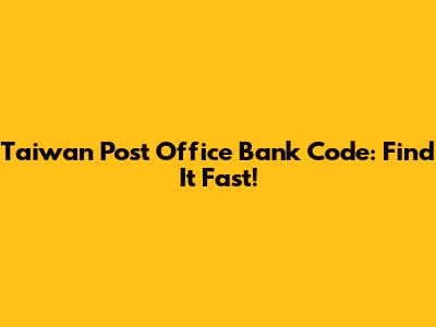 Taiwan Post Office Bank Code: Find It Fast!