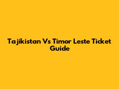 Tajikistan Vs Timor Leste Ticket Guide