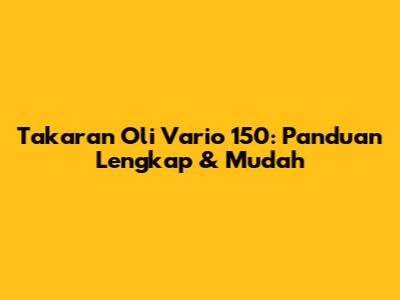 Takaran Oli Vario 150: Panduan Lengkap & Mudah