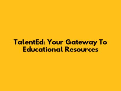 TalentEd: Your Gateway To Educational Resources