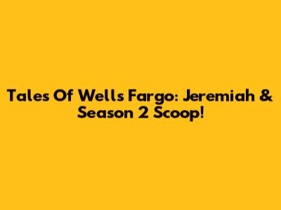 Tales Of Wells Fargo: Jeremiah & Season 2 Scoop!