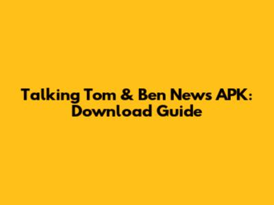 Talking Tom & Ben News APK: Download Guide