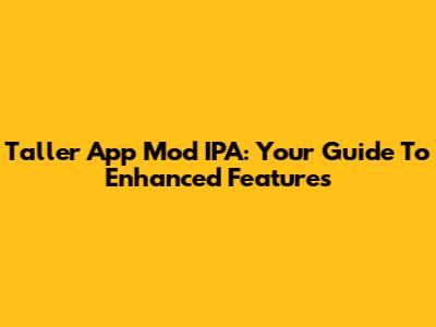 Taller App Mod IPA: Your Guide To Enhanced Features