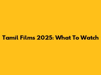 Tamil Films 2025: What To Watch