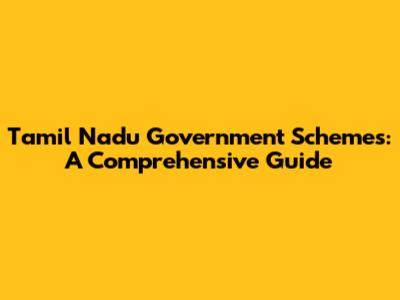 Tamil Nadu Government Schemes: A Comprehensive Guide