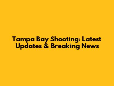 Tampa Bay Shooting: Latest Updates & Breaking News