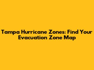 Tampa Hurricane Zones: Find Your Evacuation Zone Map