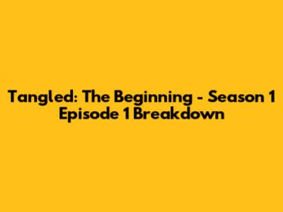 Tangled: The Beginning - Season 1 Episode 1 Breakdown