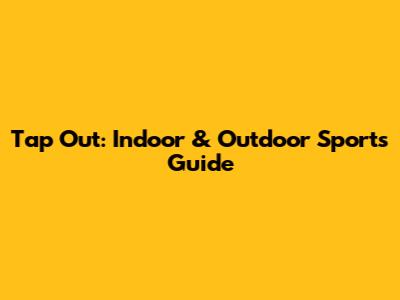 Tap Out: Indoor & Outdoor Sports Guide