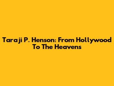 Taraji P. Henson: From Hollywood To The Heavens