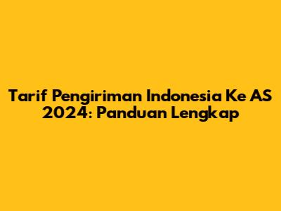 Tarif Pengiriman Indonesia Ke AS 2024: Panduan Lengkap