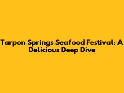 Tarpon Springs Seafood Festival: A Delicious Deep Dive