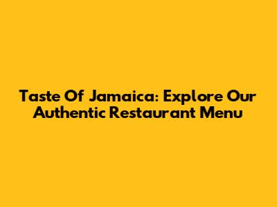 Taste Of Jamaica: Explore Our Authentic Restaurant Menu