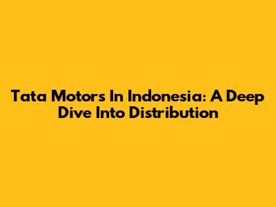 Tata Motors In Indonesia: A Deep Dive Into Distribution