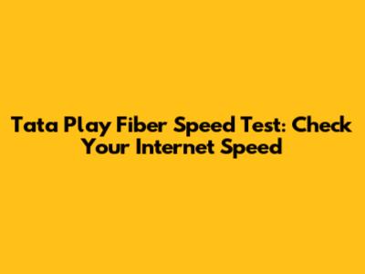 Tata Play Fiber Speed Test: Check Your Internet Speed