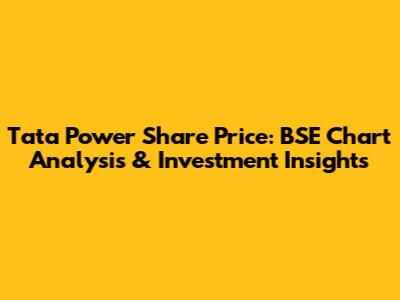 Tata Power Share Price: BSE Chart Analysis & Investment Insights