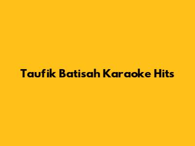 Taufik Batisah Karaoke Hits