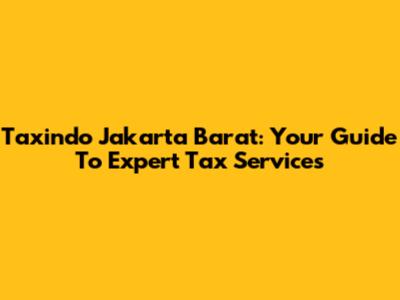 Taxindo Jakarta Barat: Your Guide To Expert Tax Services