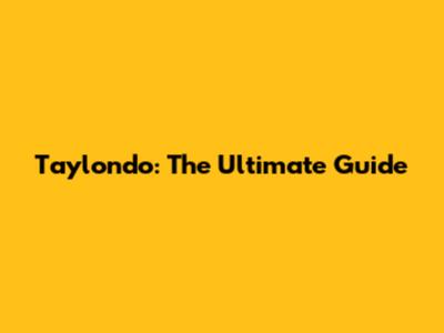 Taylondo: The Ultimate Guide