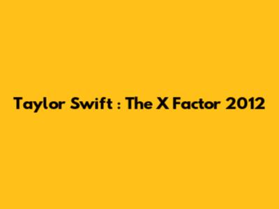 Taylor Swift
: The X Factor 2012