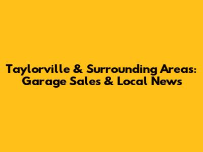 Taylorville & Surrounding Areas: Garage Sales & Local News