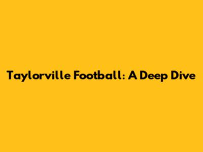 Taylorville Football: A Deep Dive