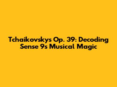 Tchaikovsky's Op. 39: Decoding Sense 9's Musical Magic